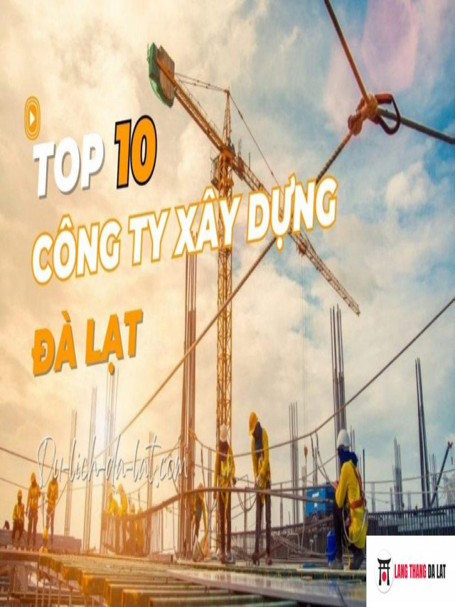 Top 10 công ty xây dựng Đà Lạt uy tín hàng đầu hiện nay