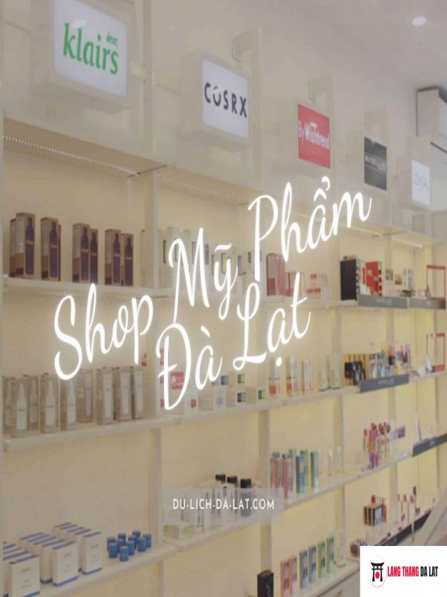 Top #6 shop mỹ phẩm Đà Lạt chính hãng, uy tín nhất hiện nay